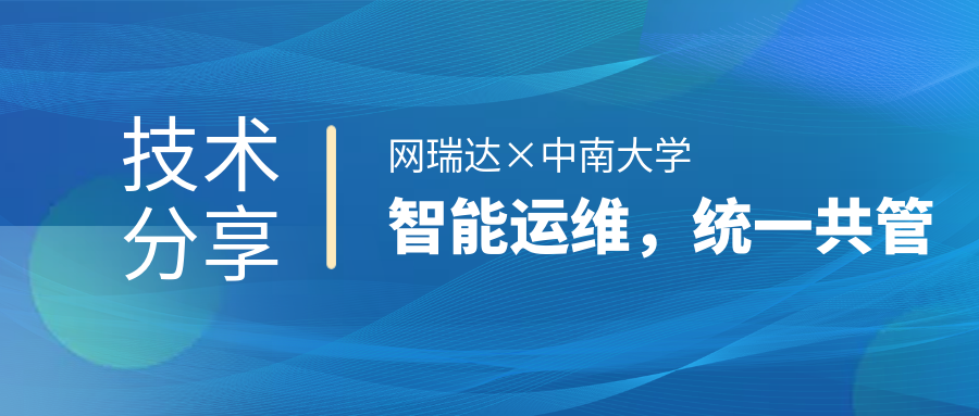 網(wǎng)瑞達與中南大學共同舉辦”智能運維，統(tǒng)一共管“網(wǎng)絡智能運營運維技術(shù)分享會